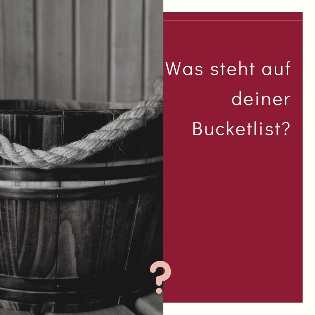 was steht auf deiner Bucket list?