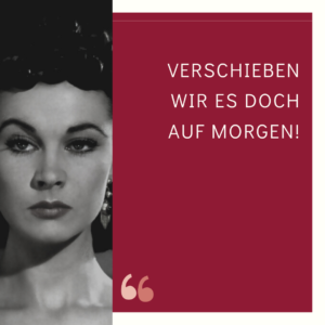 Scarlett O'Hara: Verschieben wir es doch auf morgen!