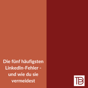 Die 5 häufigsten LinkedIn-Fehler und wie du sie vermeidest