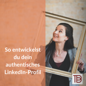 So entwickelst du ein authentisches LinkedIn-Profil